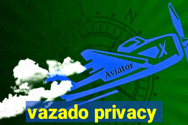 vazado privacy