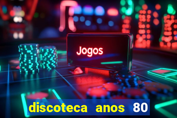 discoteca anos 80 internacional sua