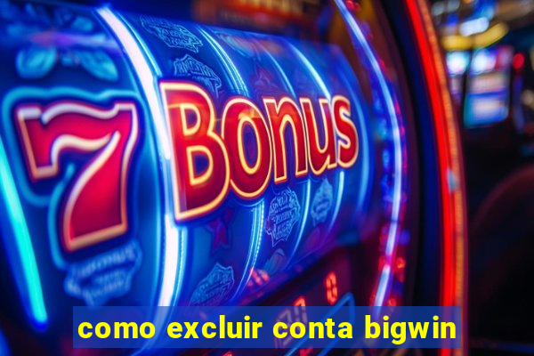 como excluir conta bigwin