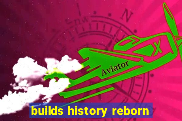 builds history reborn