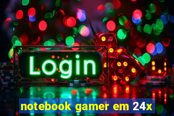 notebook gamer em 24x