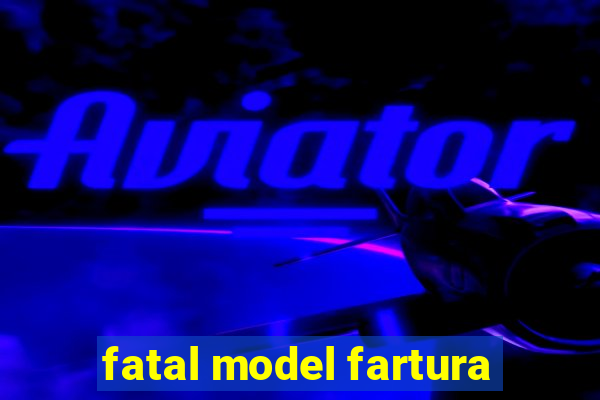 fatal model fartura