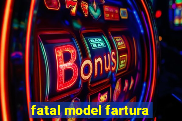 fatal model fartura