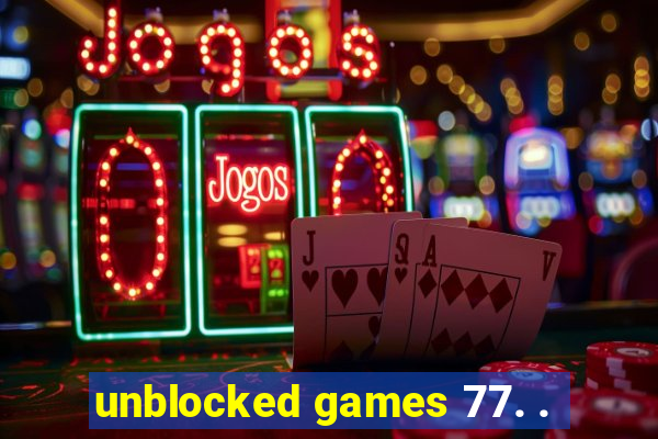 unblocked games 77. .