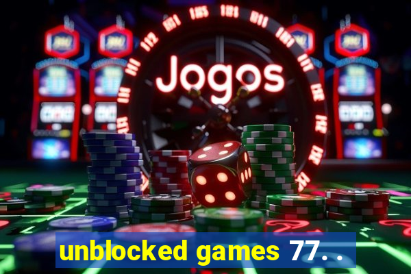 unblocked games 77. .