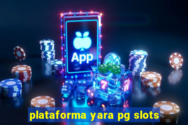 plataforma yara pg slots