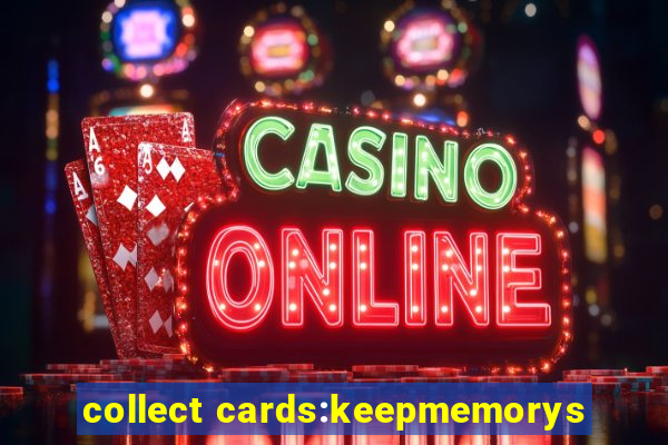 collect cards:keepmemorys