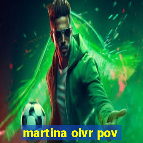 martina olvr pov