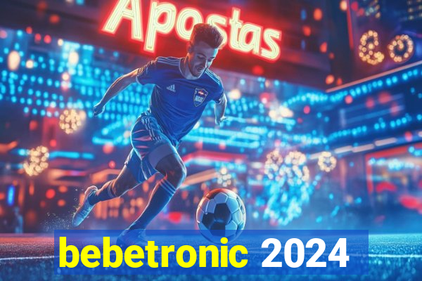 bebetronic 2024