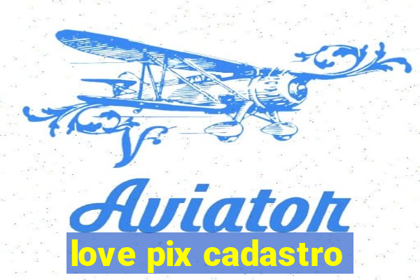 love pix cadastro