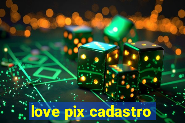 love pix cadastro