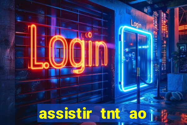 assistir tnt ao vivo grátis