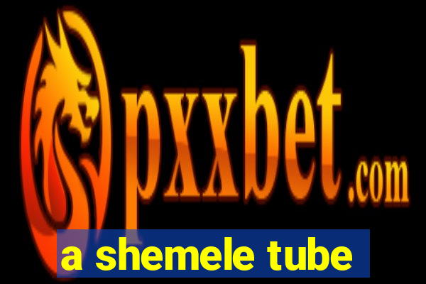 a shemele tube