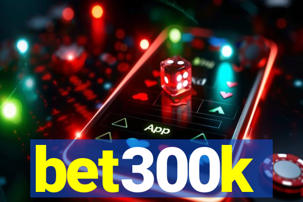 bet300k