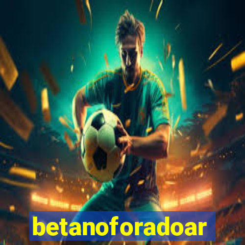 betanoforadoar