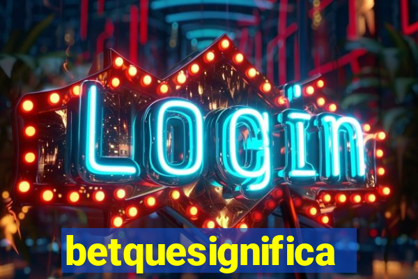 betquesignifica