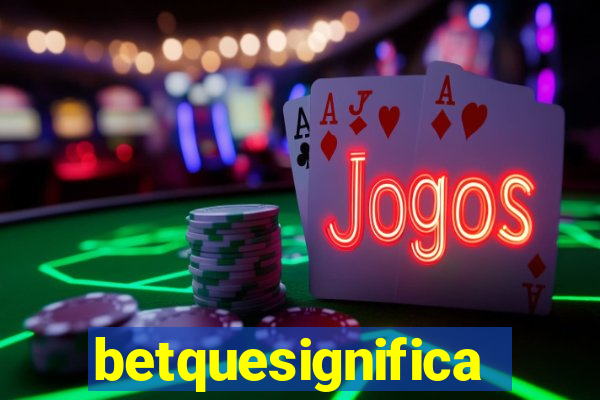 betquesignifica