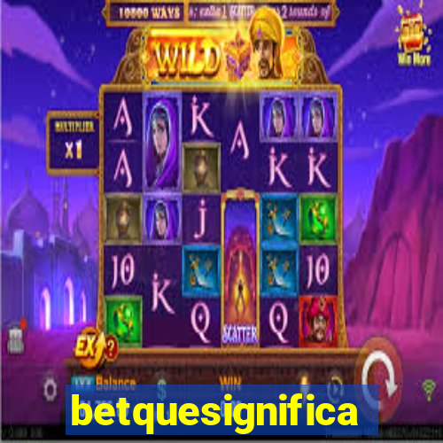 betquesignifica