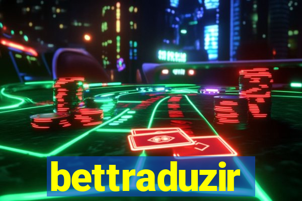 bettraduzir