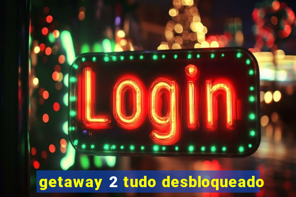 getaway 2 tudo desbloqueado