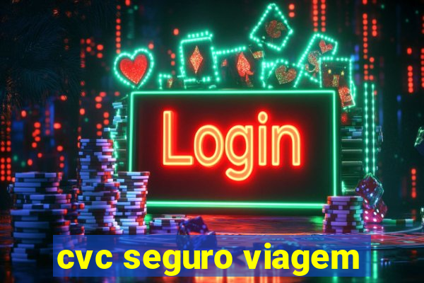 cvc seguro viagem