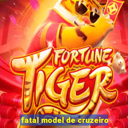 fatal model de cruzeiro