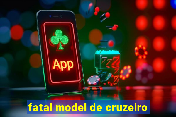 fatal model de cruzeiro