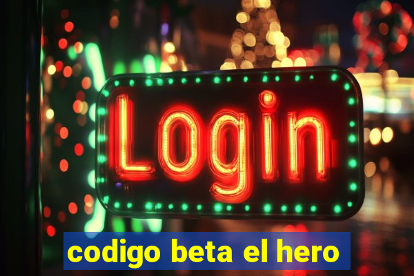 codigo beta el hero