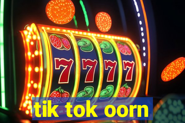 tik tok oorn