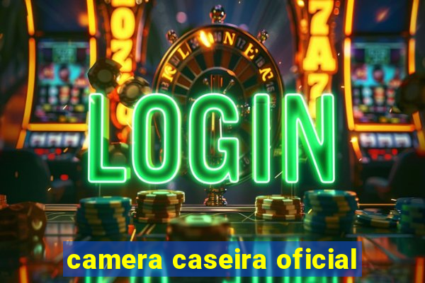 camera caseira oficial