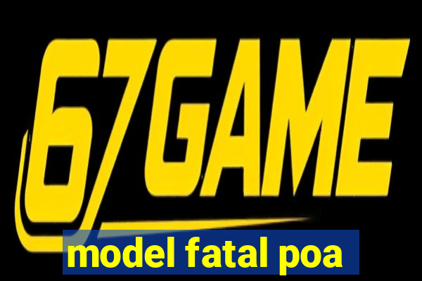 model fatal poa