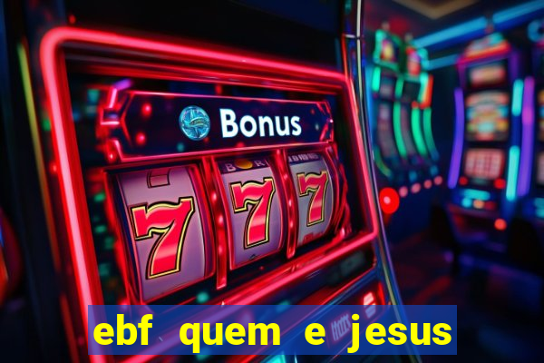 ebf quem e jesus ebf jesus meu super heroi