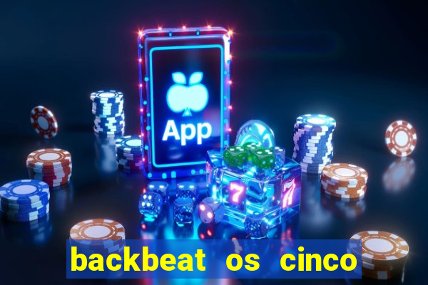 backbeat os cinco rapazes de liverpool download legendado