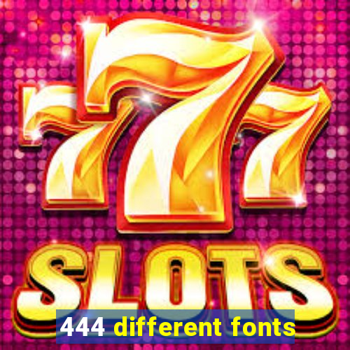 444 different fonts