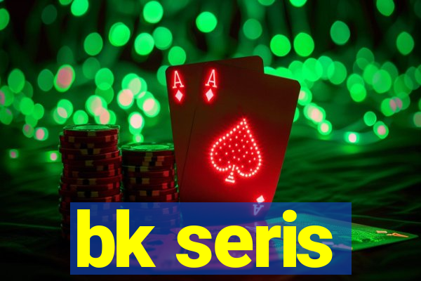 bk seris