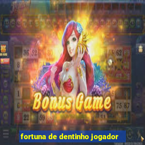 fortuna de dentinho jogador