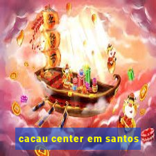 cacau center em santos