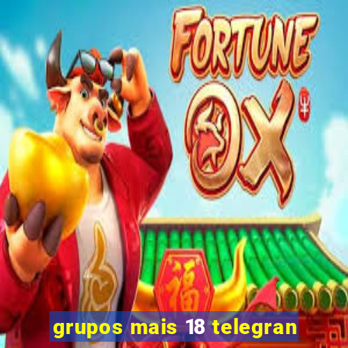 grupos mais 18 telegran