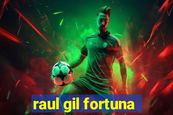 raul gil fortuna