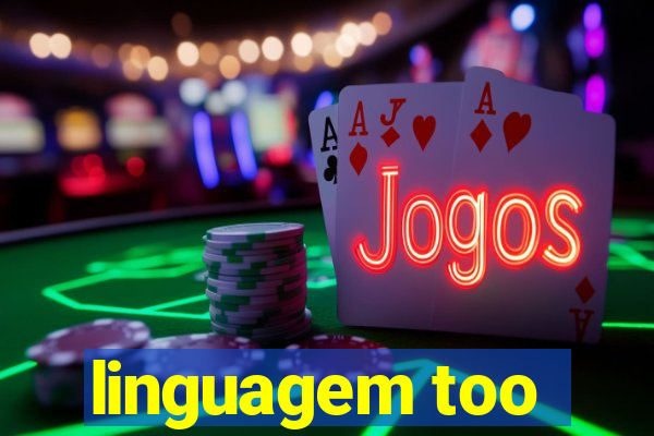 linguagem too