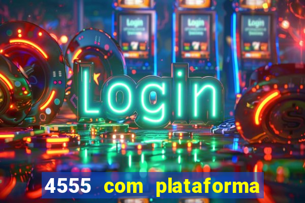 4555 com plataforma de jogos