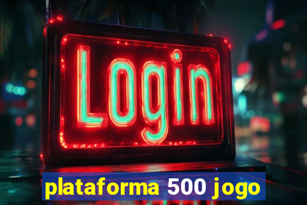 plataforma 500 jogo