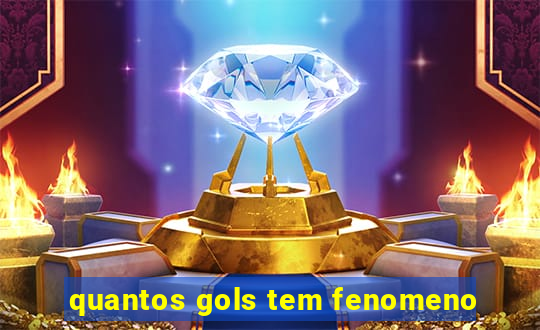 quantos gols tem fenomeno