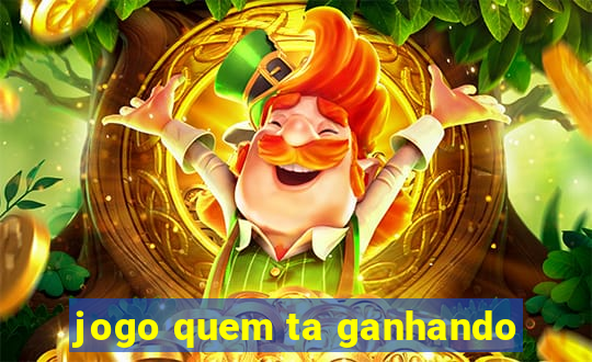 jogo quem ta ganhando