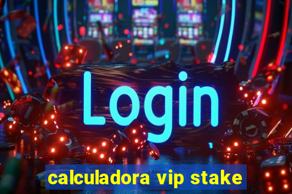 calculadora vip stake