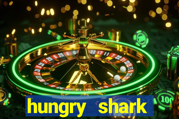 hungry shark evolution dinheiro infinito