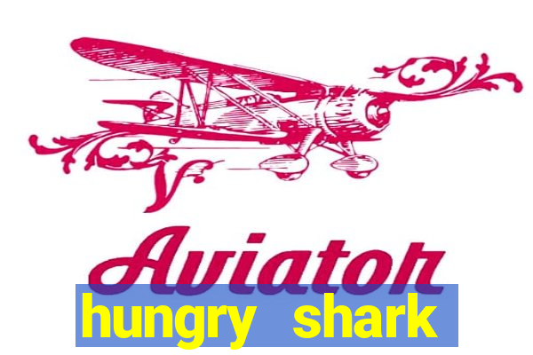 hungry shark evolution dinheiro infinito