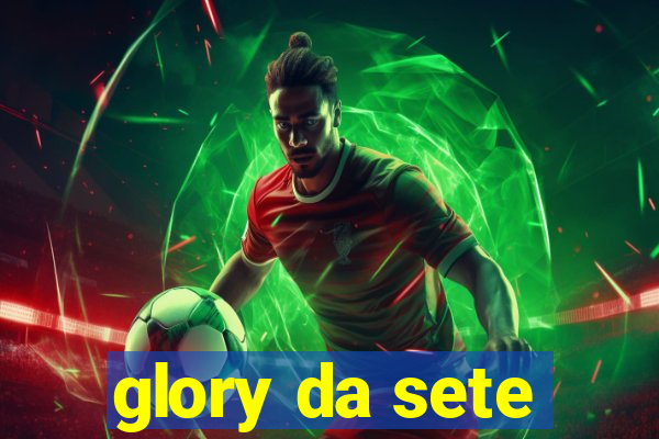 glory da sete