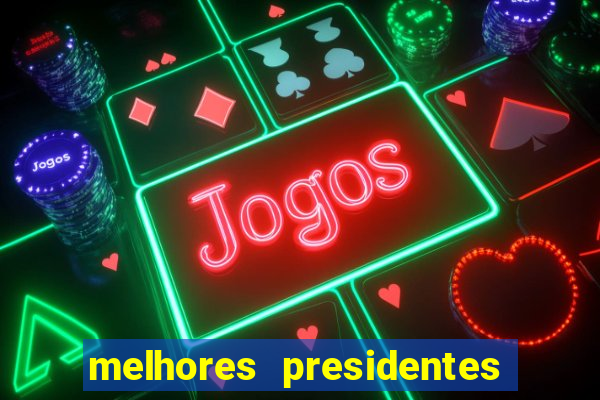 melhores presidentes do brasil