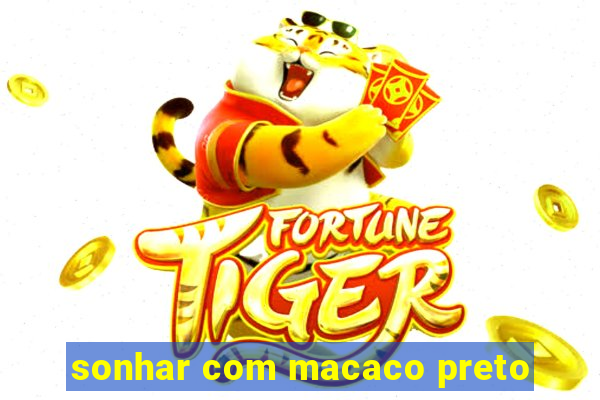 sonhar com macaco preto